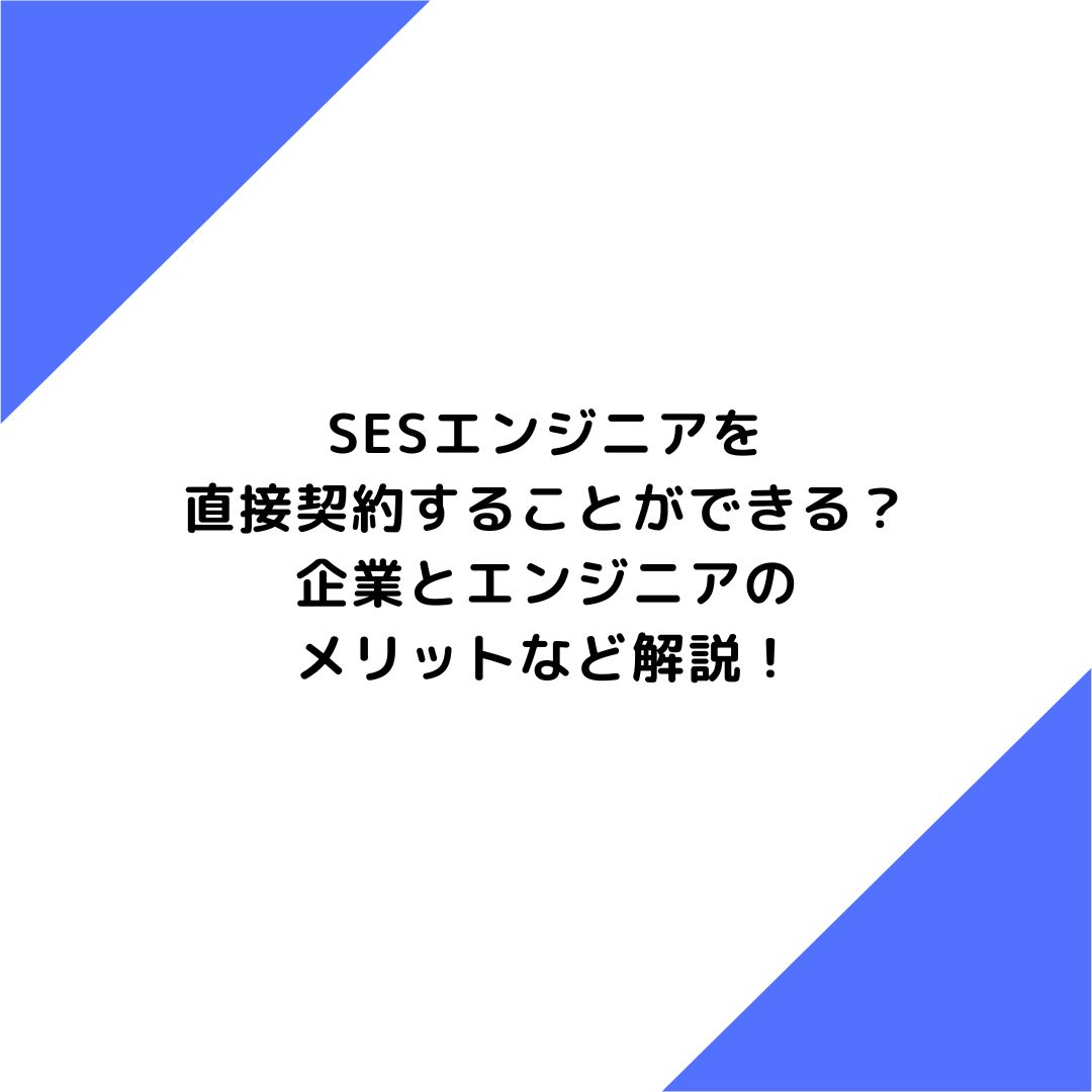 SESエンジニアを直接契約することができる？企業とエンジニアのメリットなど解説！